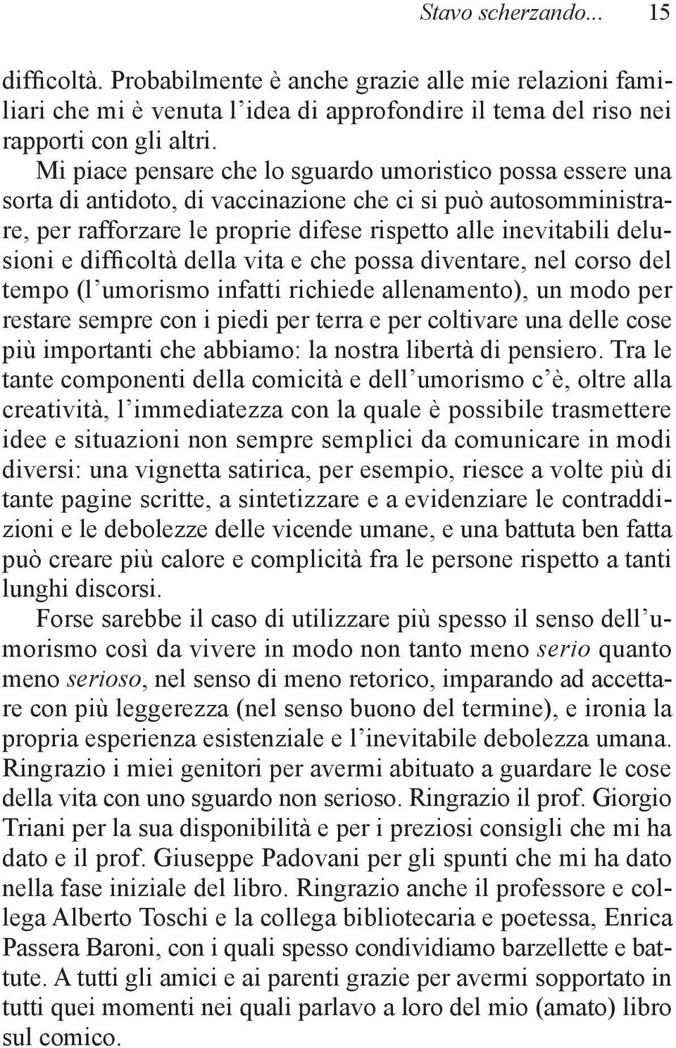 difficoltà della vita e che possa diventare, nel corso del tempo (l umorismo infatti richiede allenamento), un modo per restare sempre con i piedi per terra e per coltivare una delle cose più