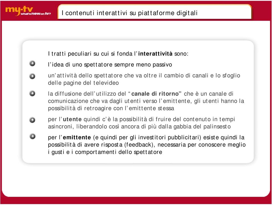 hanno la possibilità di retroagire con l emittente stessa per l utente quindi c è la possibilità di fruire del contenuto in tempi asincroni, liberandolo così ancora di più dalla gabbia del