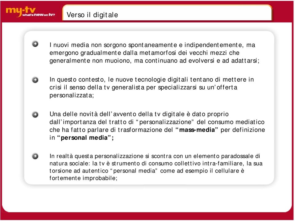 della tv digitale è dato proprio dall importanza del tratto di personalizzazione del consumo mediatico che ha fatto parlare di trasformazione del mass-media per definizione in personal media ; In