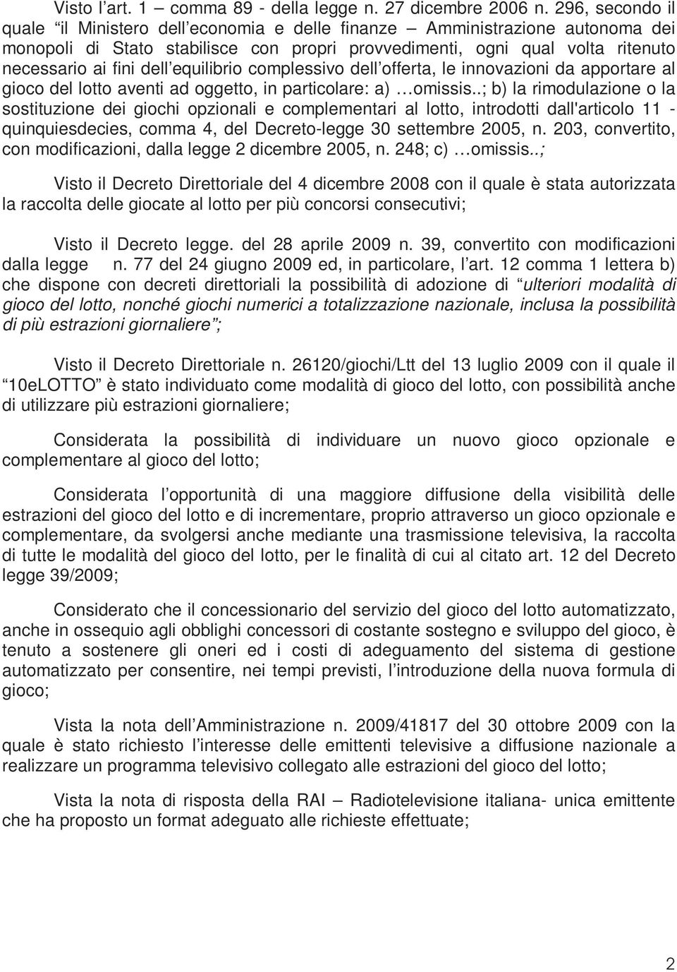 equilibrio complessivo dell offerta, le innovazioni da apportare al gioco del lotto aventi ad oggetto, in particolare: a) omissis.