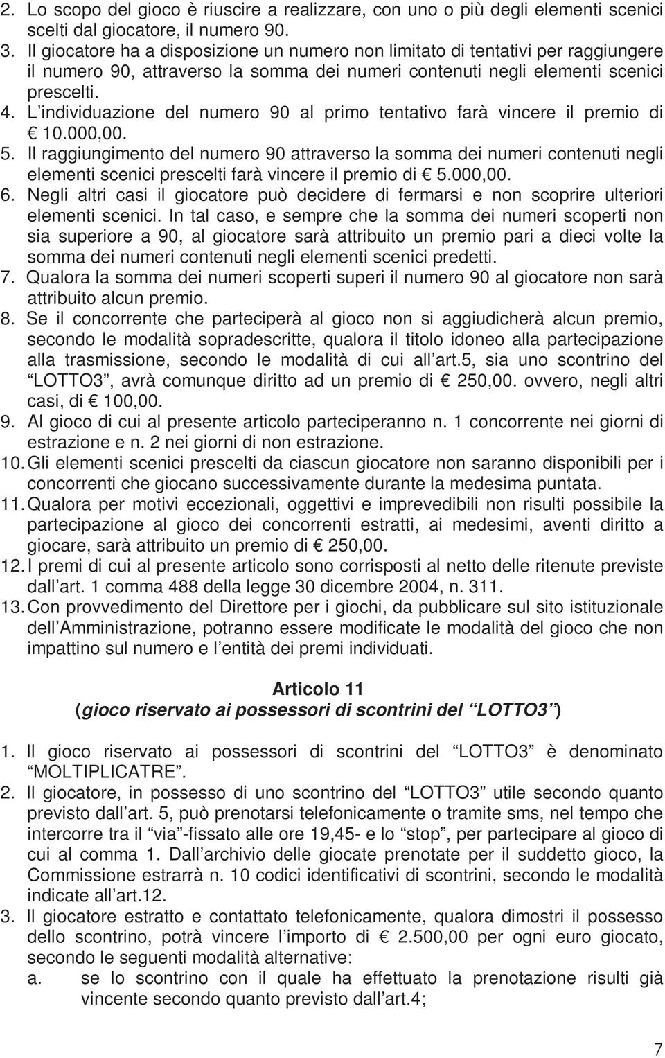 L individuazione del numero 90 al primo tentativo farà vincere il premio di 10.000,00. 5.