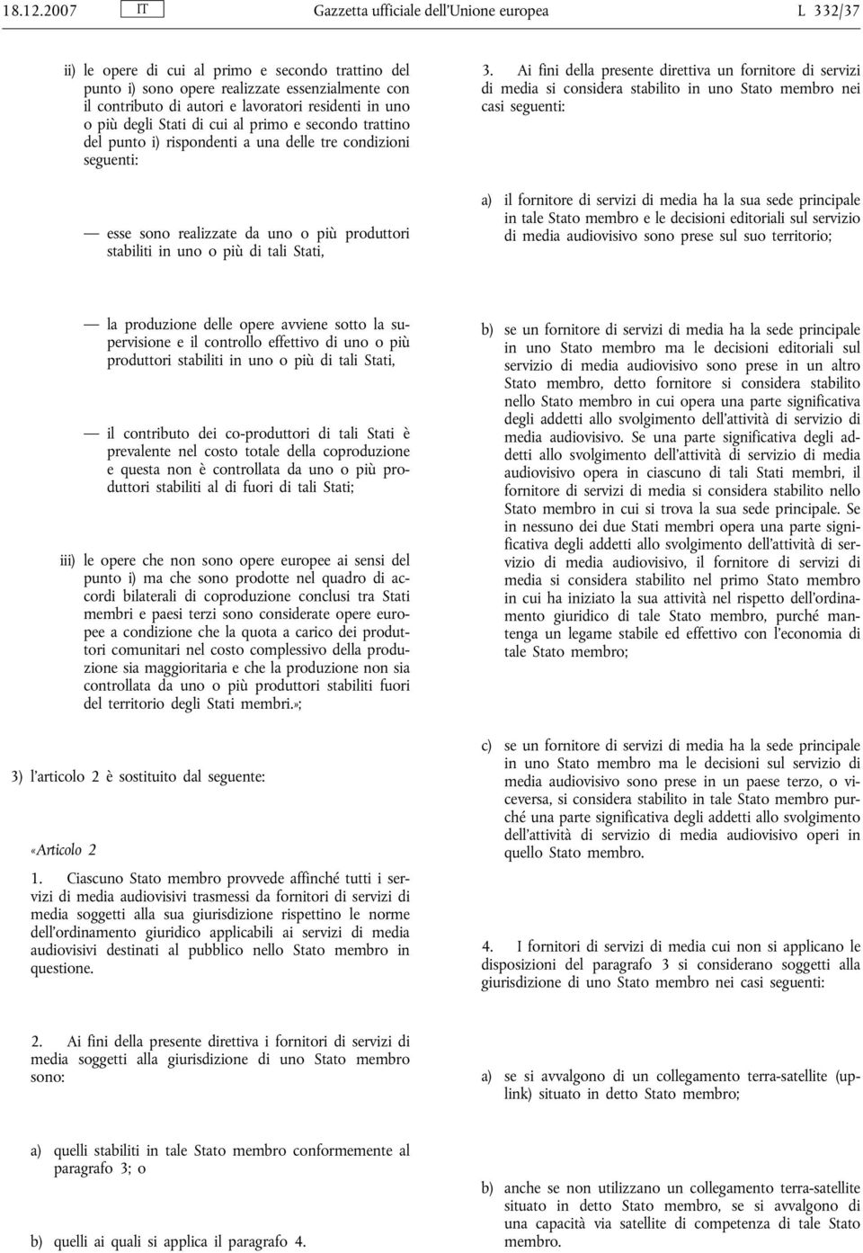 residenti in uno o più degli Stati di cui al primo e secondo trattino del punto i) rispondenti a una delle tre condizioni seguenti: esse sono realizzate da uno o più produttori stabiliti in uno o più