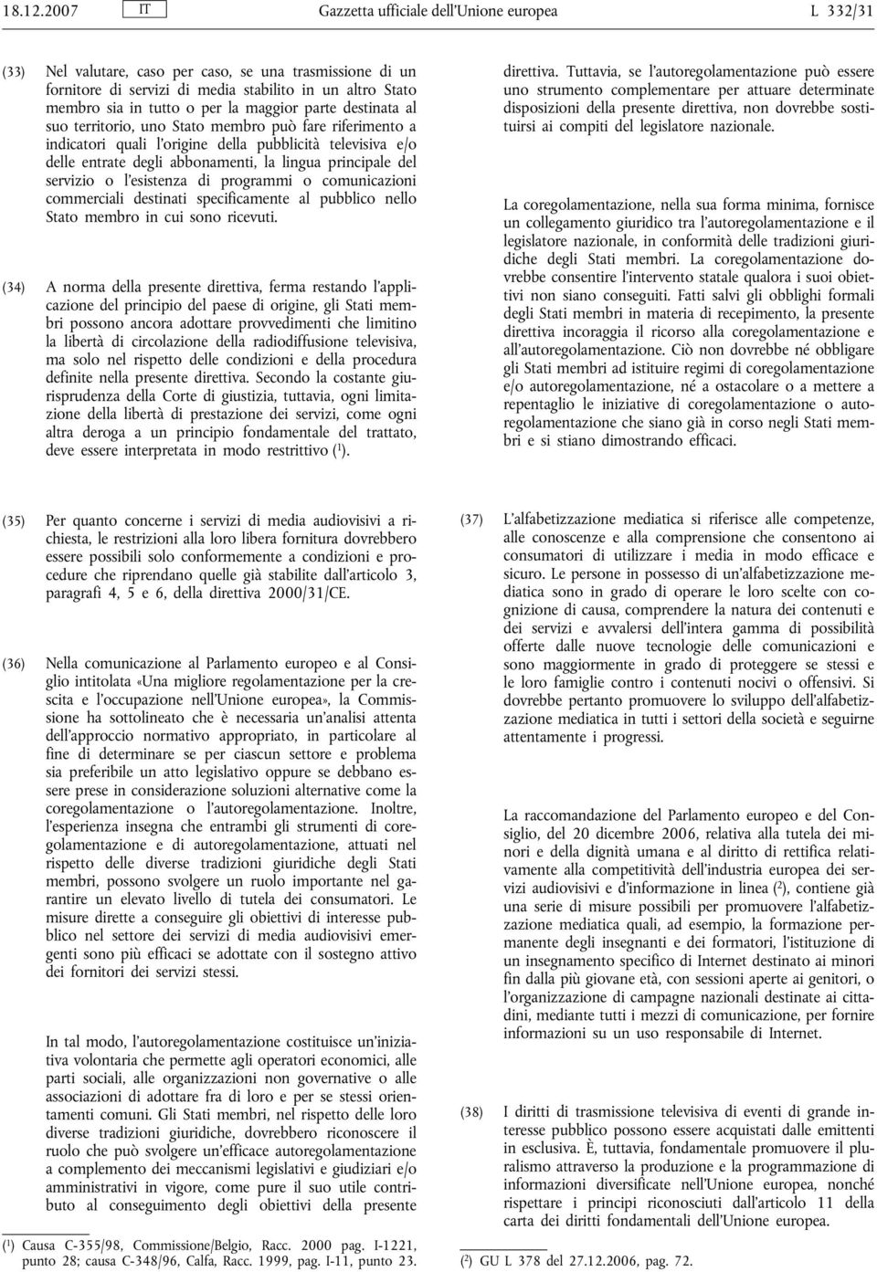 maggior parte destinata al suo territorio, uno Stato membro può fare riferimento a indicatori quali l origine della pubblicità televisiva e/o delle entrate degli abbonamenti, la lingua principale del