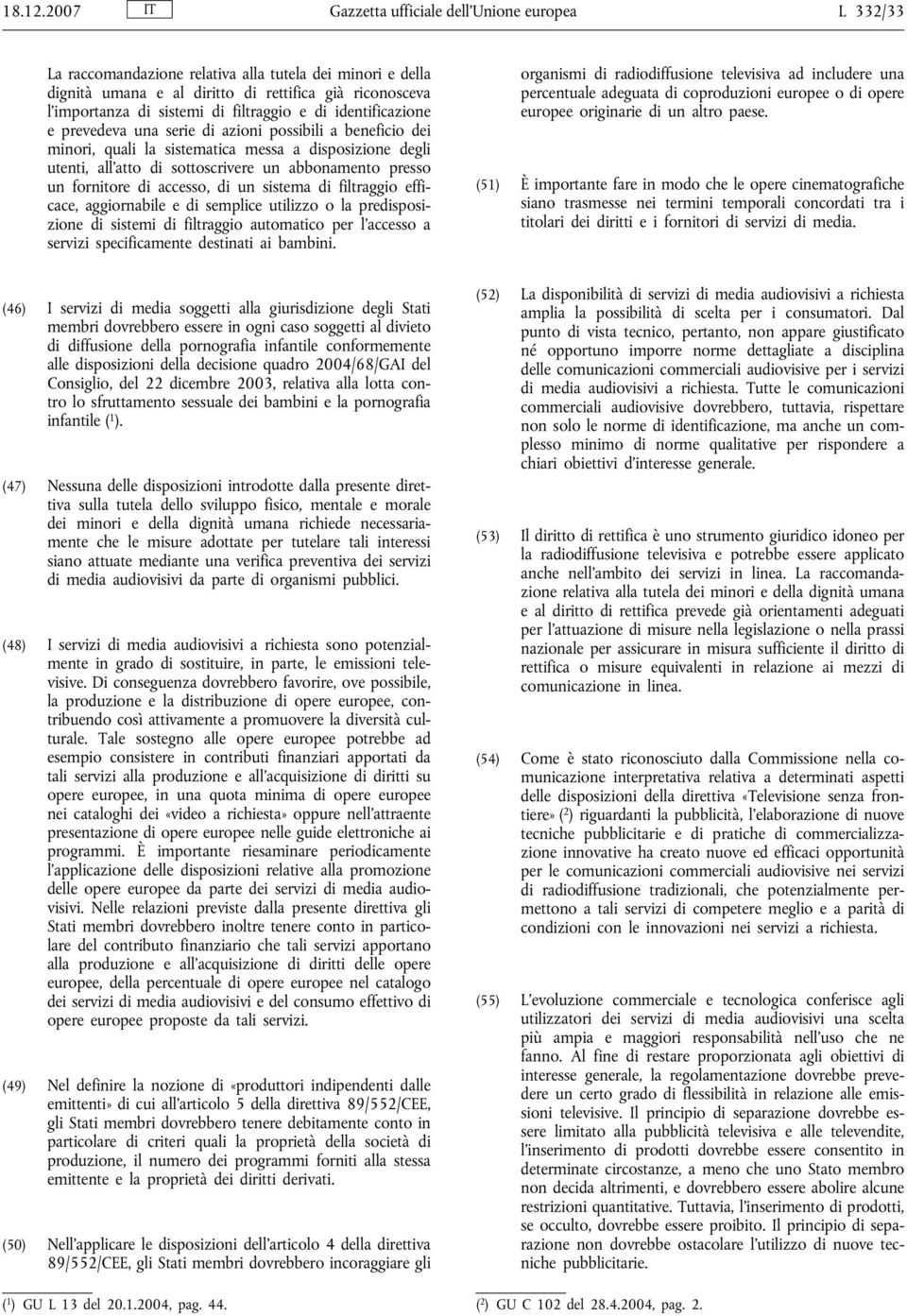 filtraggio e di identificazione e prevedeva una serie di azioni possibili a beneficio dei minori, quali la sistematica messa a disposizione degli utenti, all atto di sottoscrivere un abbonamento