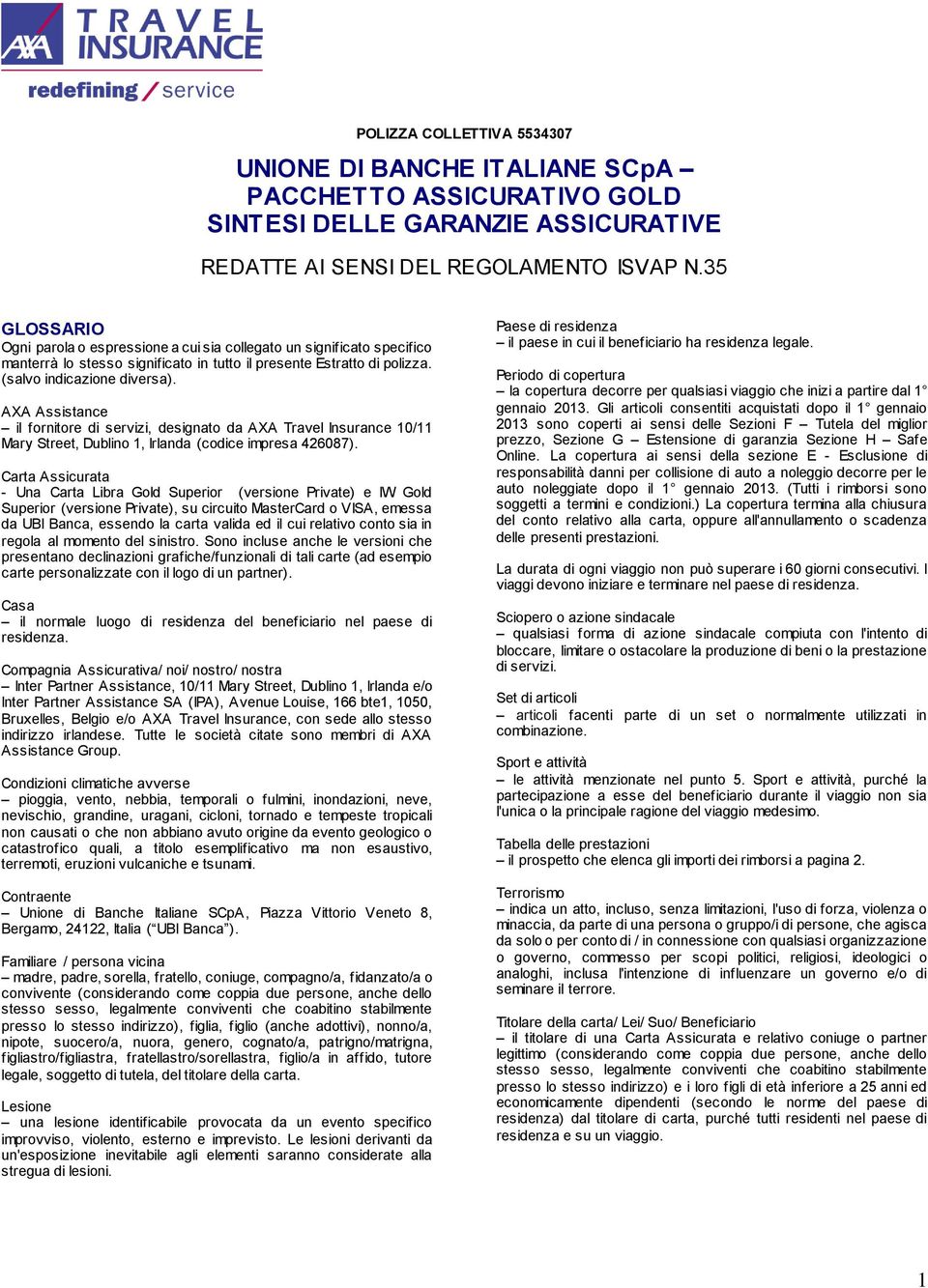 AXA Assistance il fornitore di servizi, designato da AXA Travel Insurance 10/11 Mary Street, Dublino 1, Irlanda (codice impresa 426087).