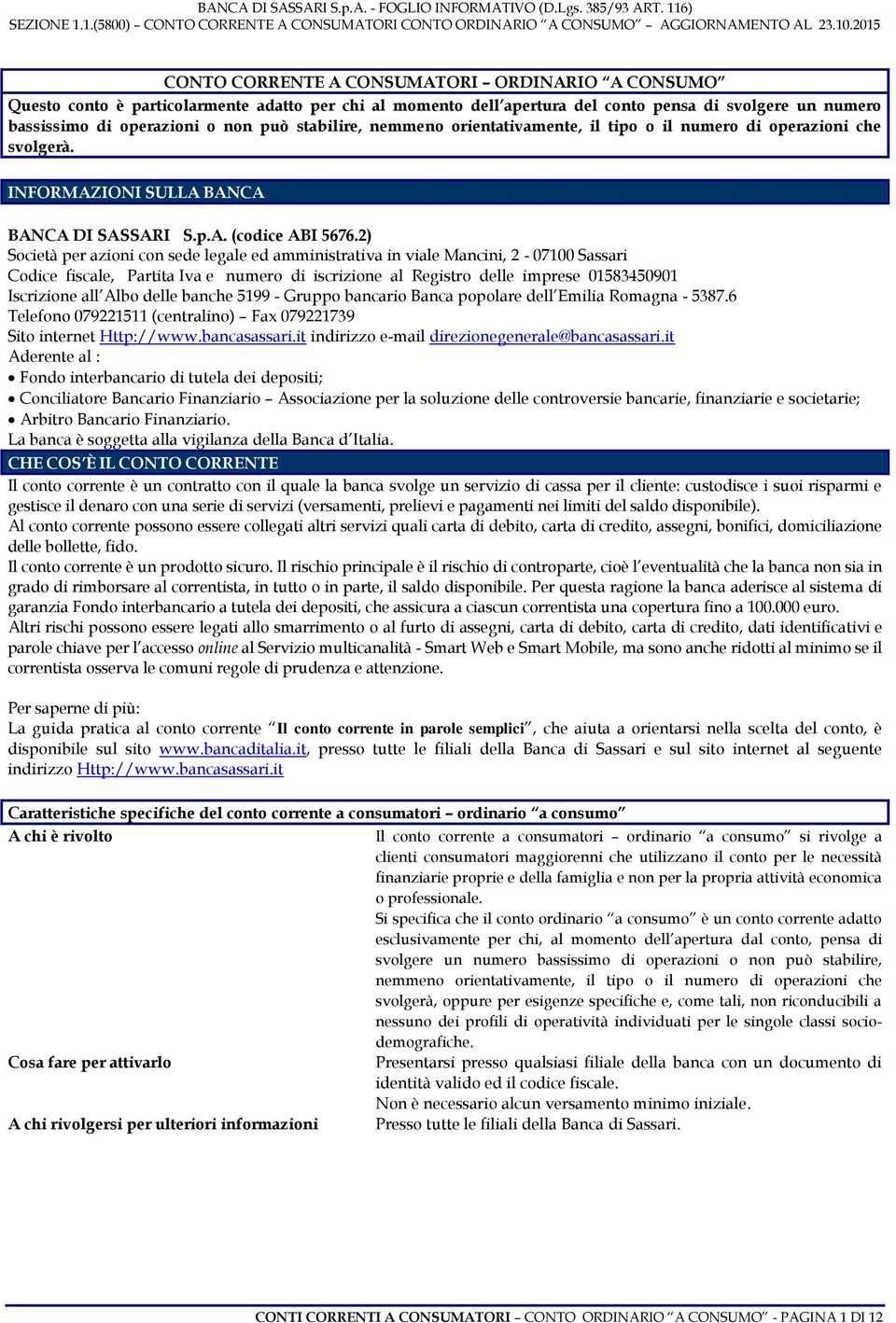 2) Società per azioni con sede legale ed amministrativa in viale Mancini, 2-07100 Sassari Codice fiscale, Partita Iva e numero di iscrizione al Registro delle imprese 01583450901 Iscrizione all Albo