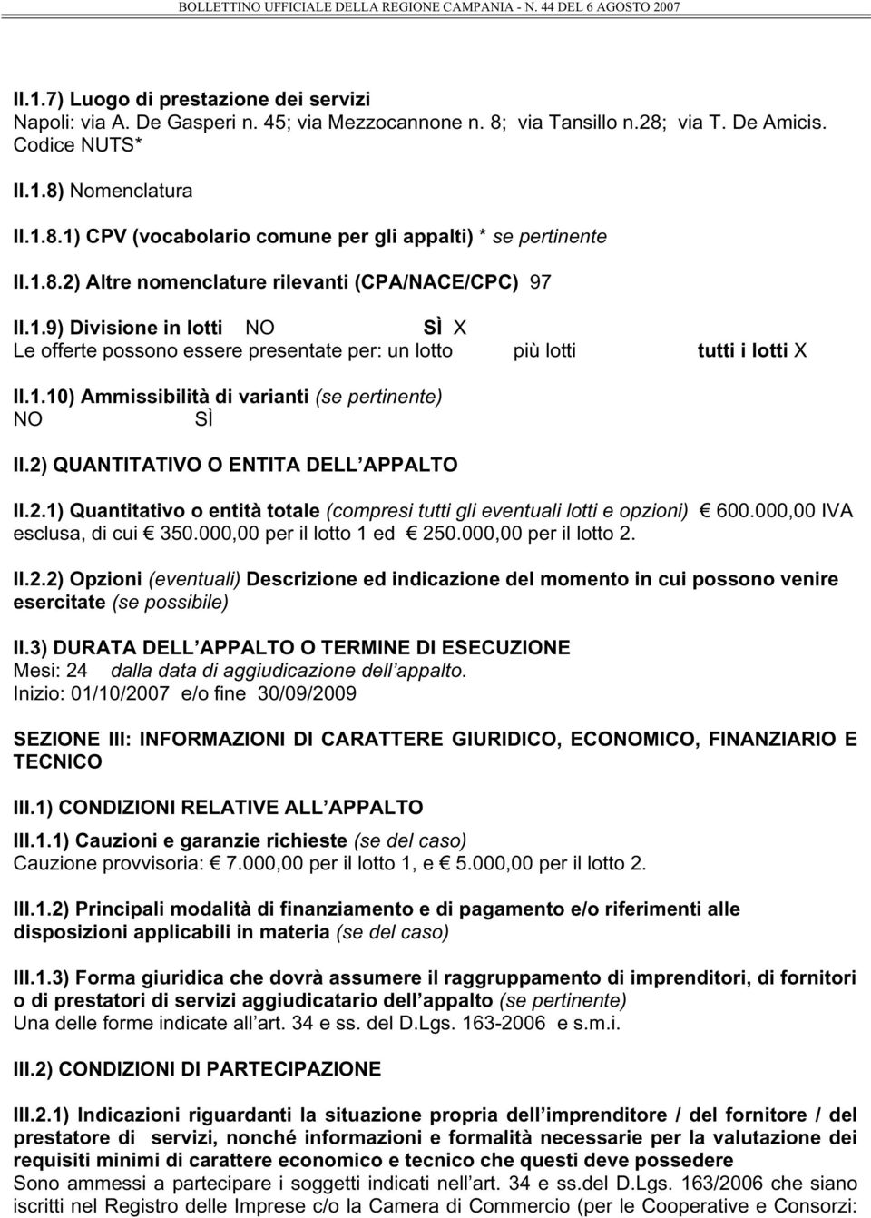 2) QUANTITATIVO O ENTITA DELL APPALTO II.2.1) Quantitativo o entità totale (compresi tutti gli eventuali lotti e opzioni) 600.000,00 IVA esclusa, di cui 350.000,00 per il lotto 1 ed 250.