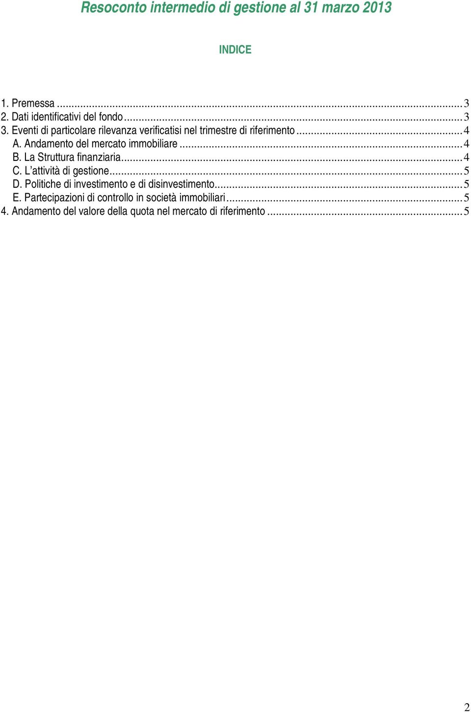 La Struttura finanziaria... 4 C. L attività di gestione... 5 D. Politiche di investimento e di disinvestimento... 5 E.