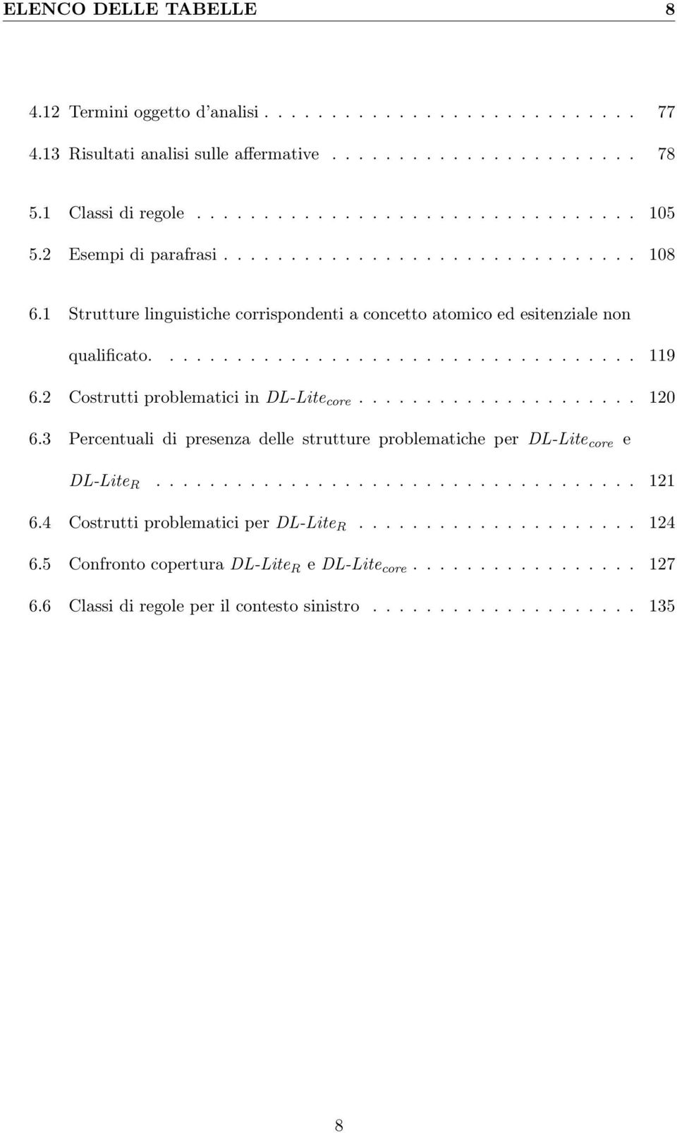 2 Costrutti problematici in DL-Lite core..................... 120 6.3 Percentuali di presenza delle strutture problematiche per DL-Lite core e DL-Lite R.................................... 121 6.