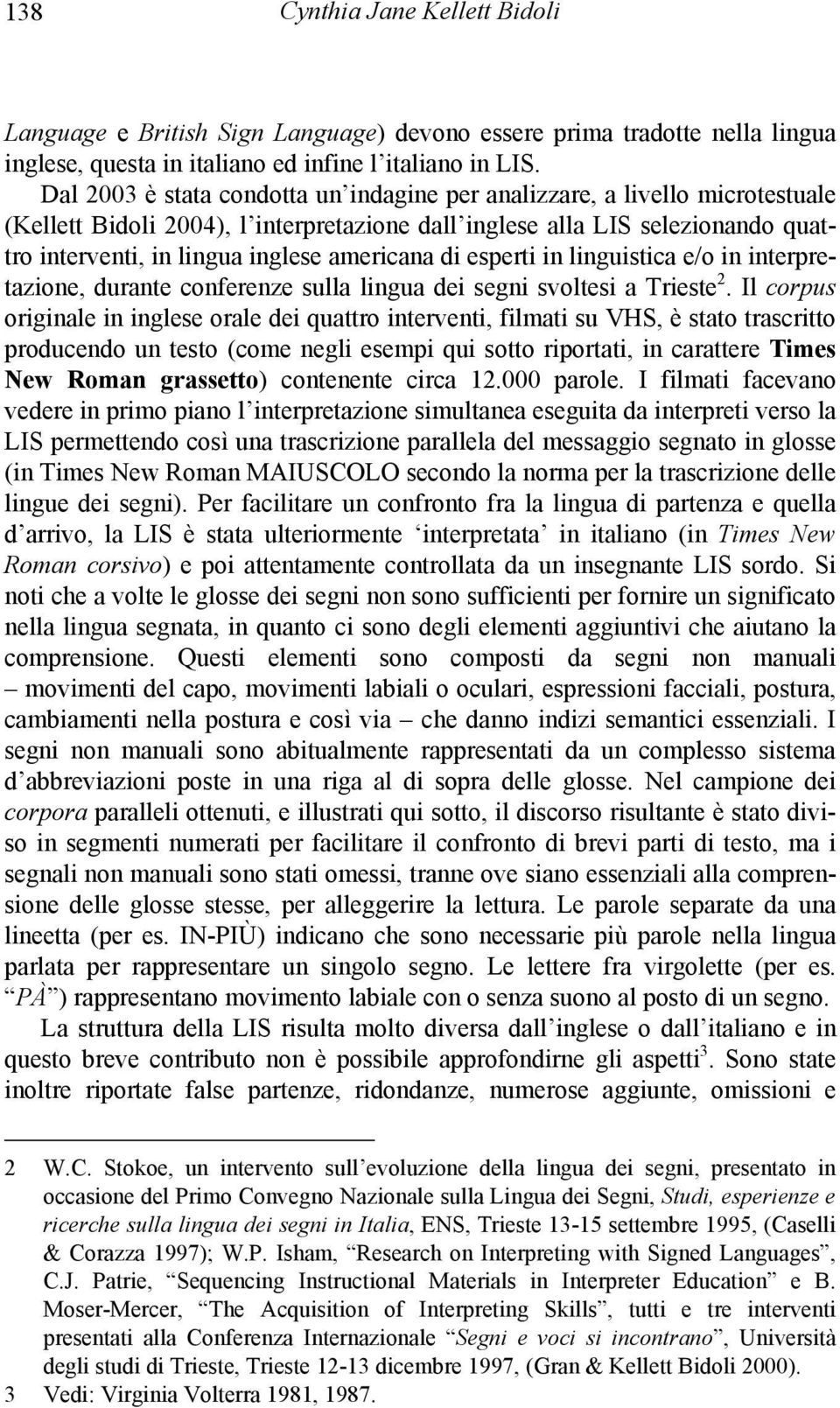 americana di esperti in linguistica e/o in interpretazione, durante conferenze sulla lingua dei segni svoltesi a Trieste 2.