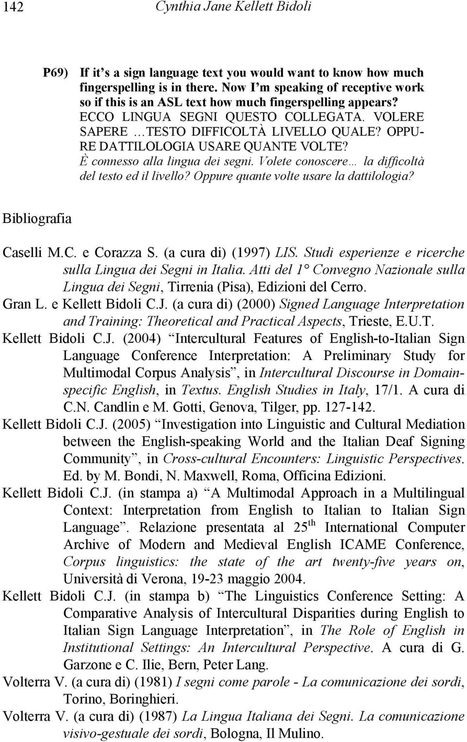 OPPU- RE DATTILOLOGIA USARE QUANTE VOLTE? È connesso alla lingua dei segni. Volete conoscere la difficoltà del testo ed il livello? Oppure quante volte usare la dattilologia? Bibliografia Ca