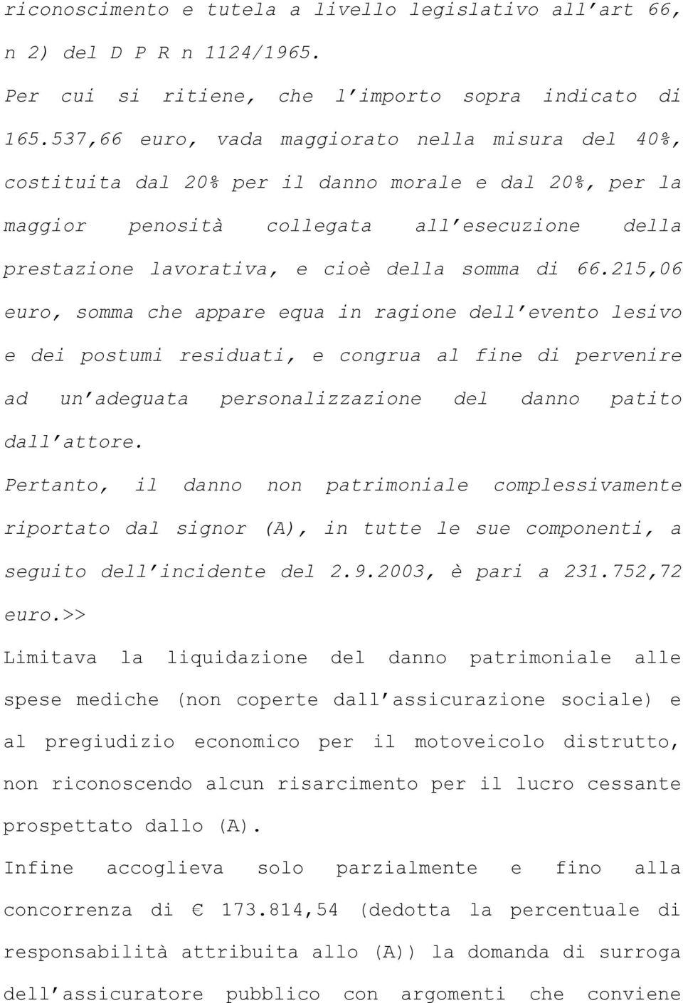 di 66.215,06 euro, somma che appare equa in ragione dell evento lesivo e dei postumi residuati, e congrua al fine di pervenire ad un adeguata personalizzazione del danno patito dall attore.