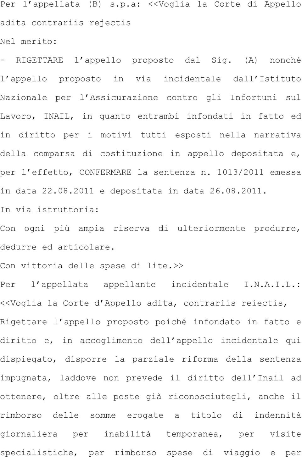 tutti esposti nella narrativa della comparsa di costituzione in appello depositata e, per l effetto, CONFERMARE la sentenza n. 1013/2011 