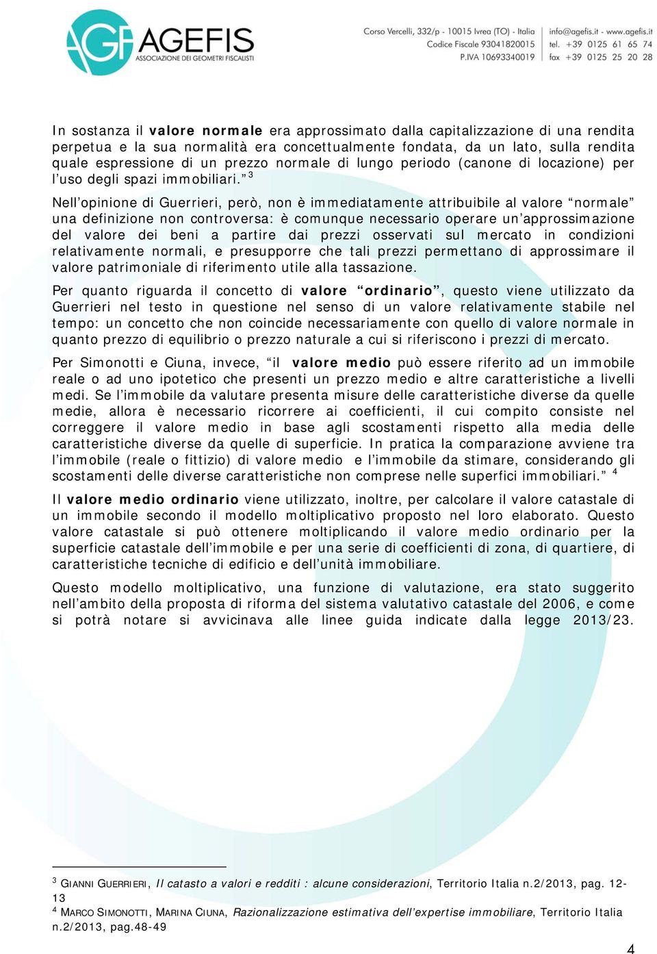 3 Nell opinione di Guerrieri, però, non è immediatamente attribuibile al valore normale una definizione non controversa: è comunque necessario operare un approssimazione del valore dei beni a partire