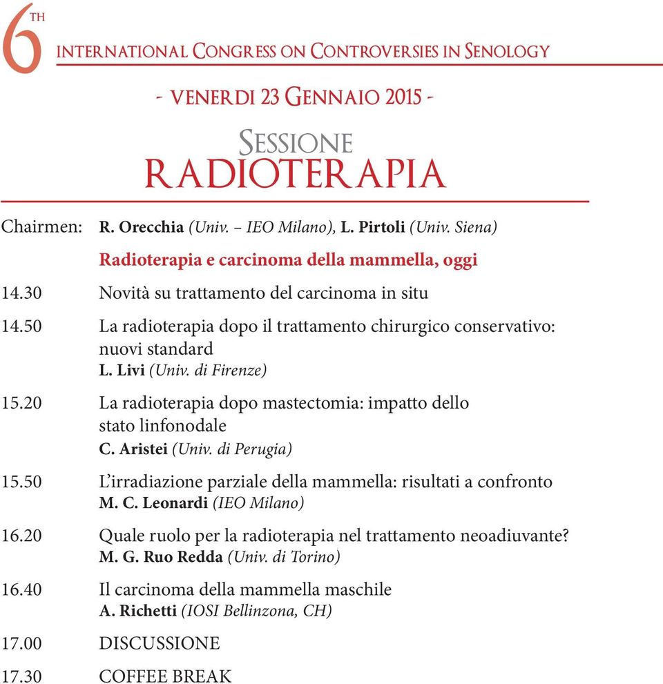 Livi (Univ. di Firenze) 15.20 La radioterapia dopo mastectomia: impatto dello stato linfonodale C. Aristei (Univ. di Perugia) 15.50 L irradiazione parziale della mammella: risultati a confronto M.