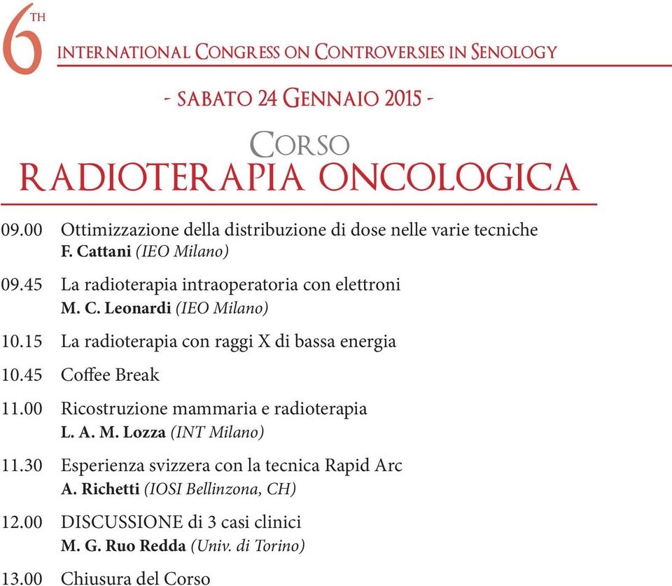 15 La radioterapia con raggi X di bassa energia 10.45 Coffee Break 11.00 Ricostruzione mammaria e radioterapia L. A. M. Lozza (INT Milano) 11.