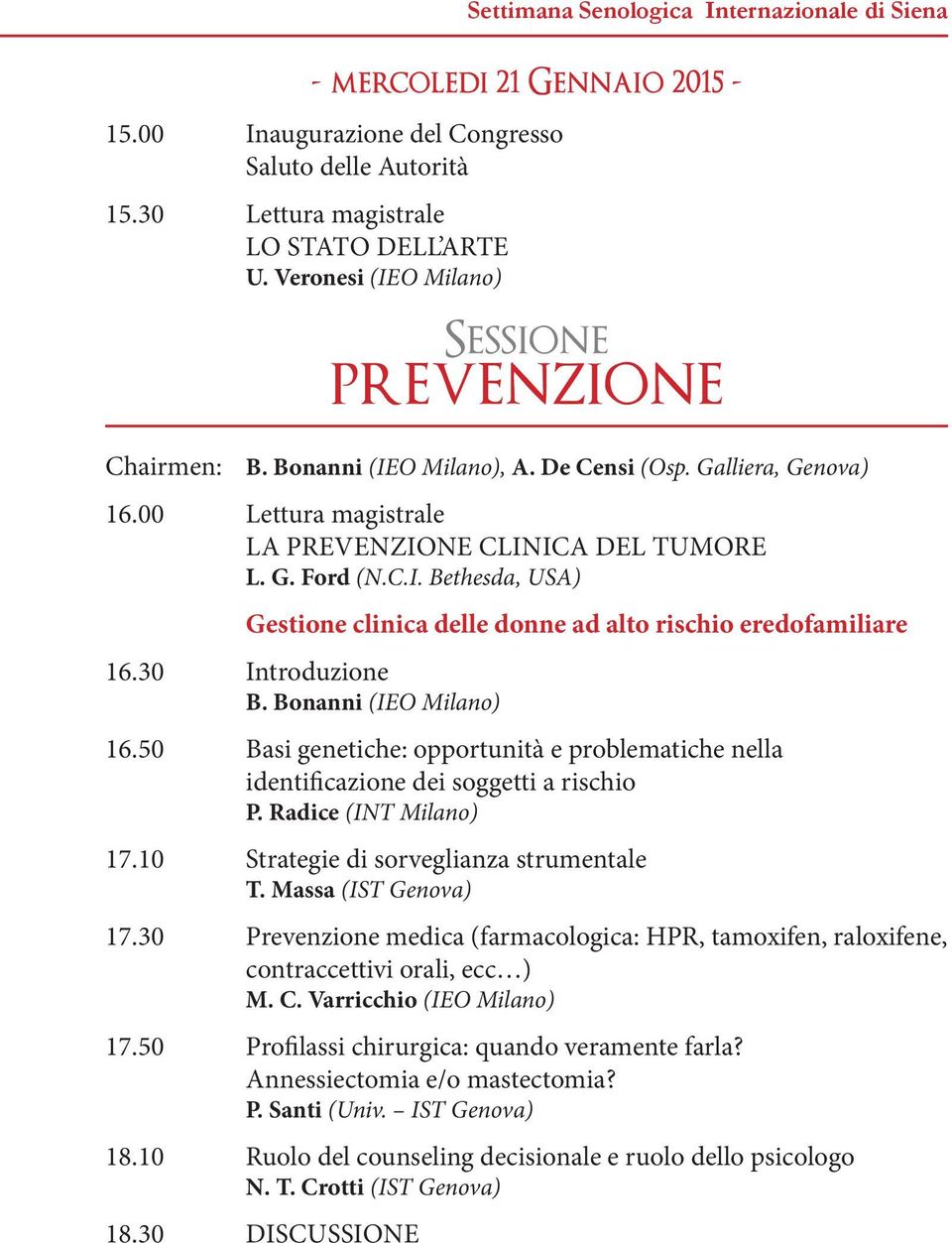 30 Introduzione B. Bonanni (IEO Milano) 16.50 Basi genetiche: opportunità e problematiche nella identificazione dei soggetti a rischio P. Radice (INT Milano) 17.