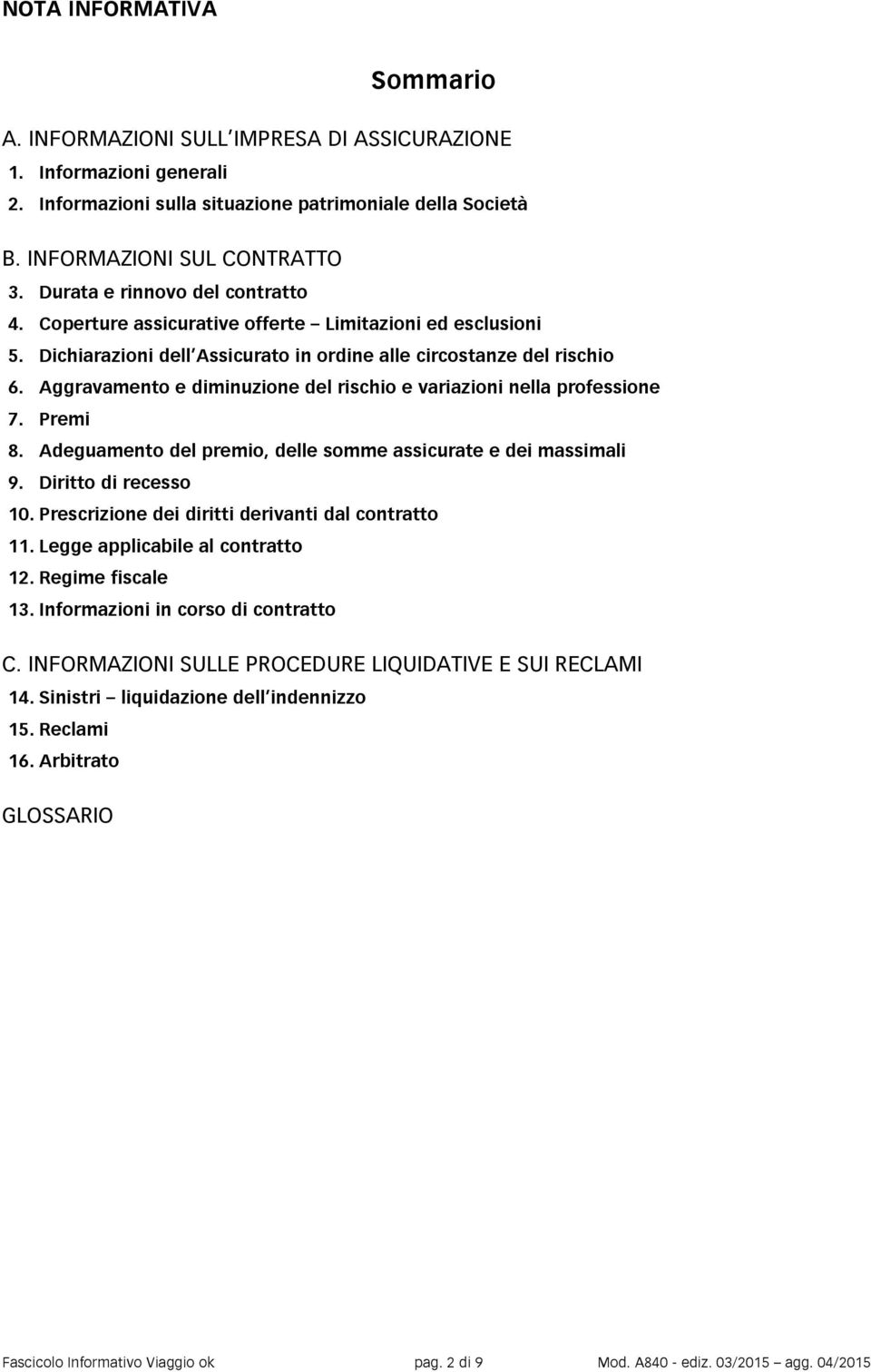 Aggravamento e diminuzione del rischio e variazioni nella professione 7. Premi 8. Adeguamento del premio, delle somme assicurate e dei massimali 9. Diritto di recesso 10.