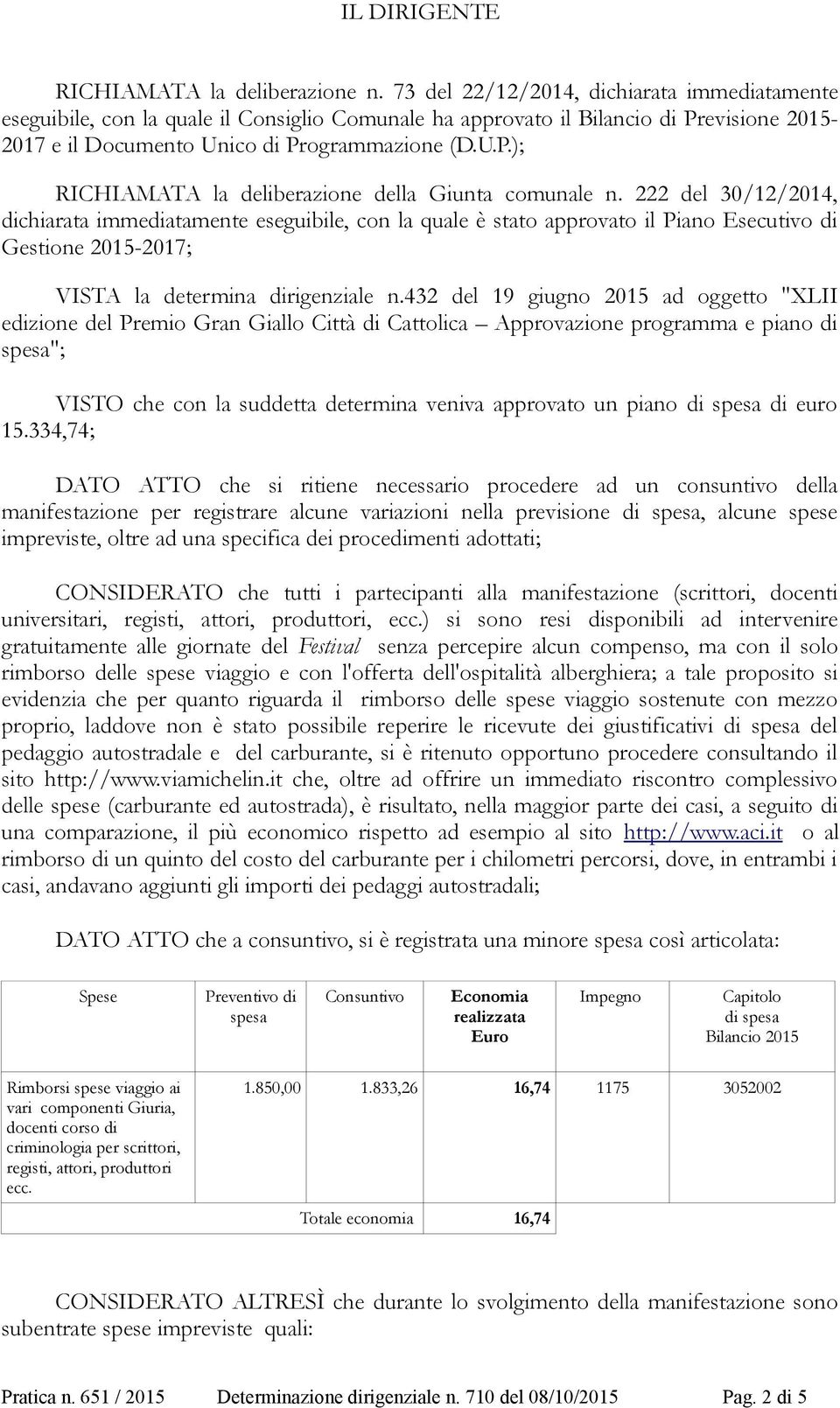 222 del 30/12/2014, dichiarata immediatamente eseguibile, con la quale è stato approvato il Piano Esecutivo di Gestione 2015-2017; VISTA la determina dirigenziale n.