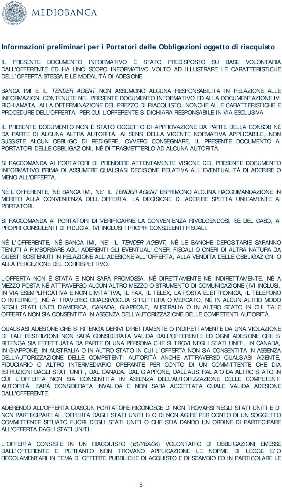 BANCA IMI E IL TENDER AGENT NON ASSUMONO ALCUNA RESPONSABILITÀ IN RELAZIONE ALLE INFORMAZIONI CONTENUTE NEL PRESENTE DOCUMENTO INFORMATIVO ED ALLA DOCUMENTAZIONE IVI RICHIAMATA, ALLA DETERMINAZIONE