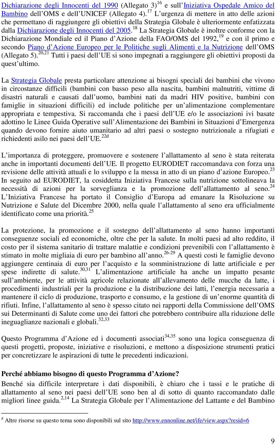 18 La Strategia Globale è inoltre conforme con la Dichiarazione Mondiale ed il Piano d Azione della FAO/OMS del 1992, 19 e con il primo e secondo Piano d Azione Europeo per le Politiche sugli