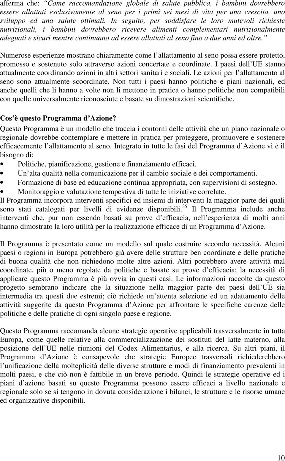 In seguito, per soddisfare le loro mutevoli richieste nutrizionali, i bambini dovrebbero ricevere alimenti complementari nutrizionalmente adeguati e sicuri mentre continuano ad essere allattati al