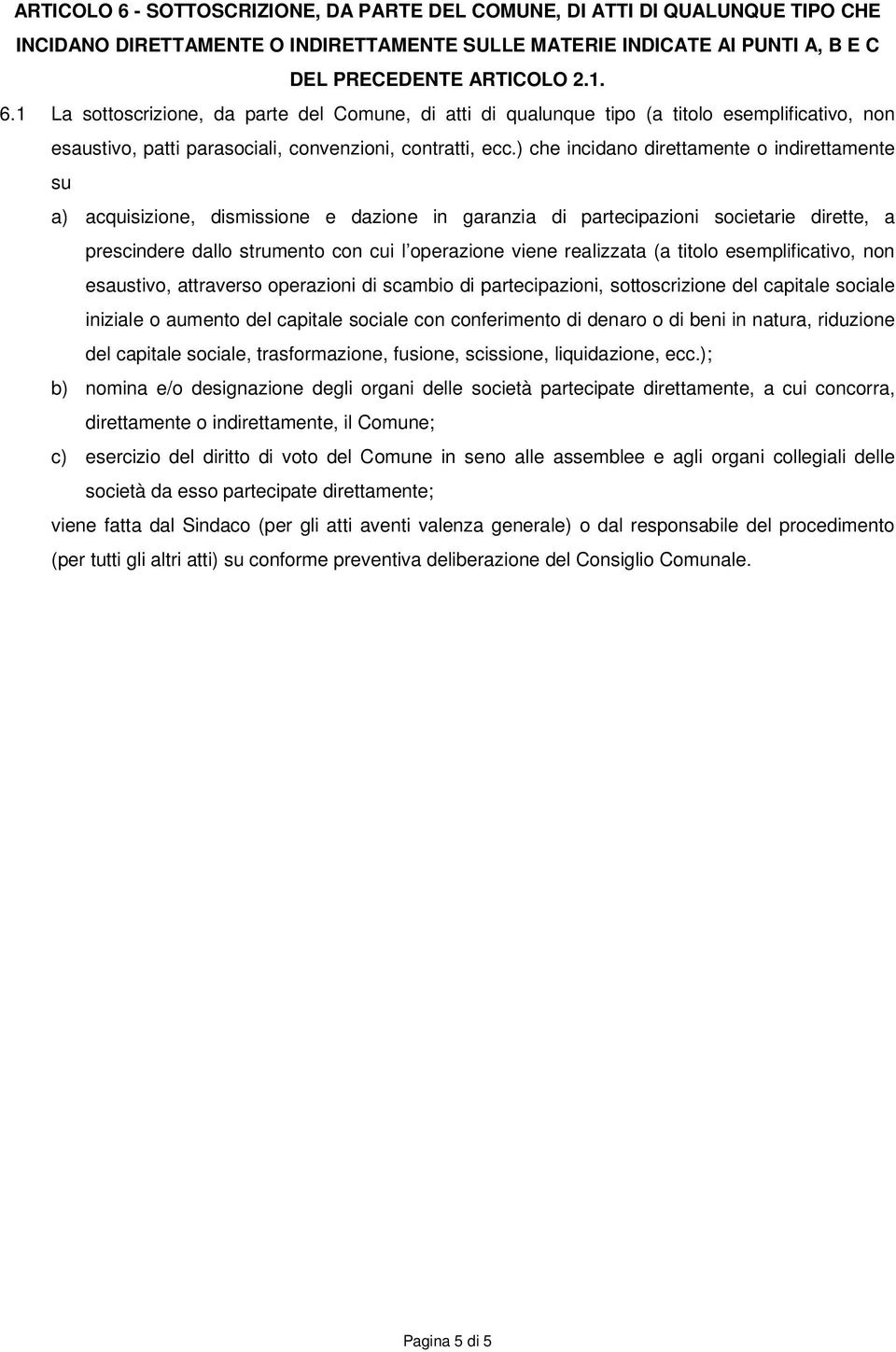 realizzata (a titolo esemplificativo, non esaustivo, attraverso operazioni di scambio di partecipazioni, sottoscrizione del capitale sociale iniziale o aumento del capitale sociale con conferimento