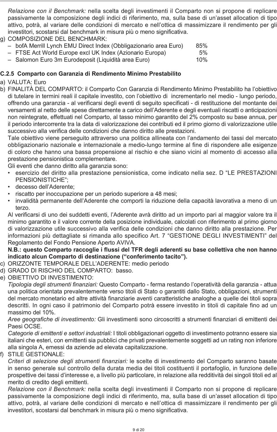 g) COMPOSIZIONE DEL BENCHMARK: bofa Merrill Lynch EMU Direct Index (Obbligazionario area Euro) 85% FTSE Act World Europe excl UK Index (Azionario Europa) 5% Salomon Euro 3m Eurodeposit (Liquidità