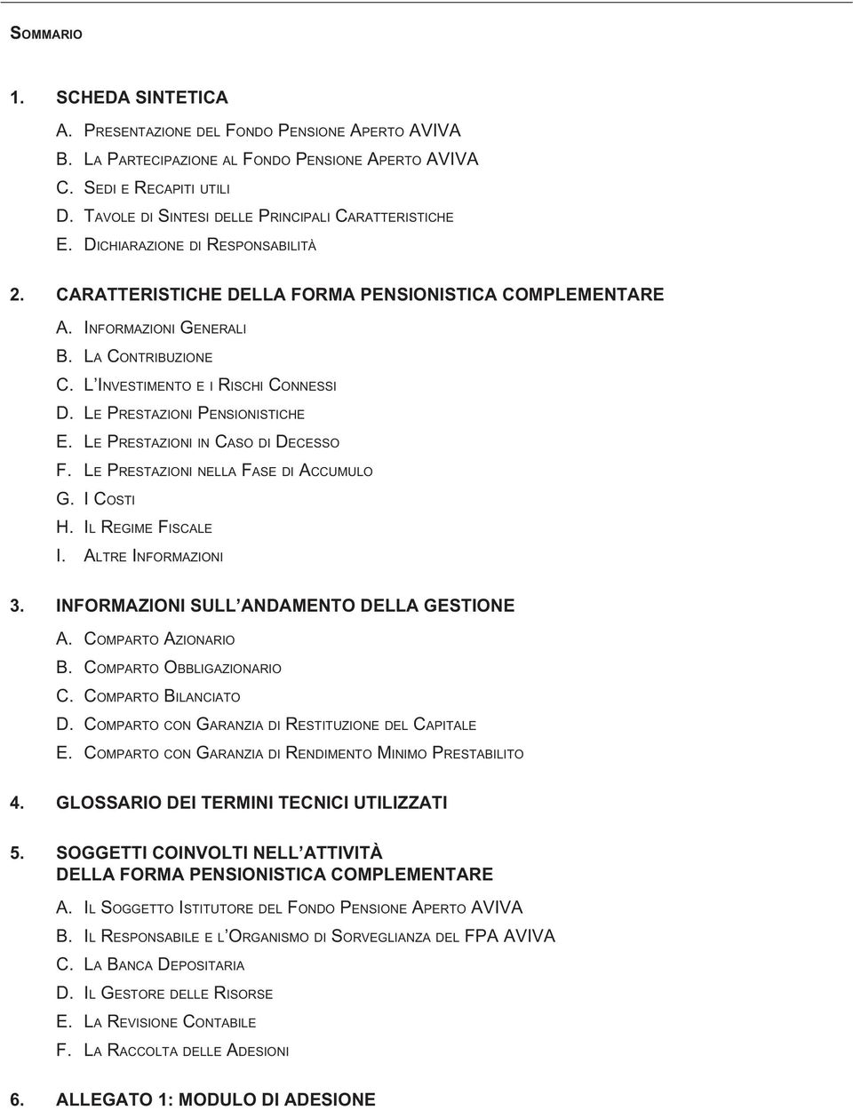 L Investimento e i Rischi Connessi D. Le Prestazioni Pensionistiche E. Le Prestazioni in Caso di Decesso F. Le Prestazioni nella Fase di Accumulo G. I Costi H. Il Regime Fiscale I.