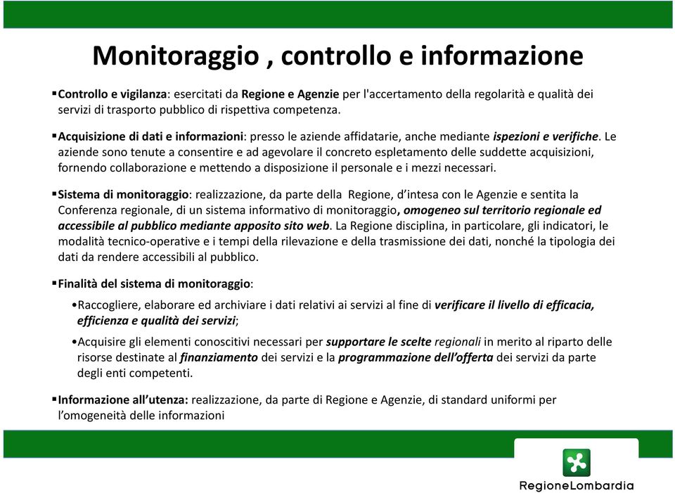 Le aziende sono tenute a consentire e ad agevolare il concreto espletamento delle suddette acquisizioni, fornendo collaborazione e mettendo a disposizione il personale e i mezzi necessari.