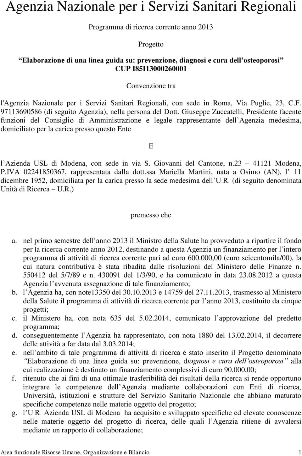 Giuseppe Zuccatelli, Presidente facente funzioni del Consiglio di Amministrazione e legale rappresentante dell Agenzia medesima, domiciliato per la carica presso questo Ente E l Azienda USL di