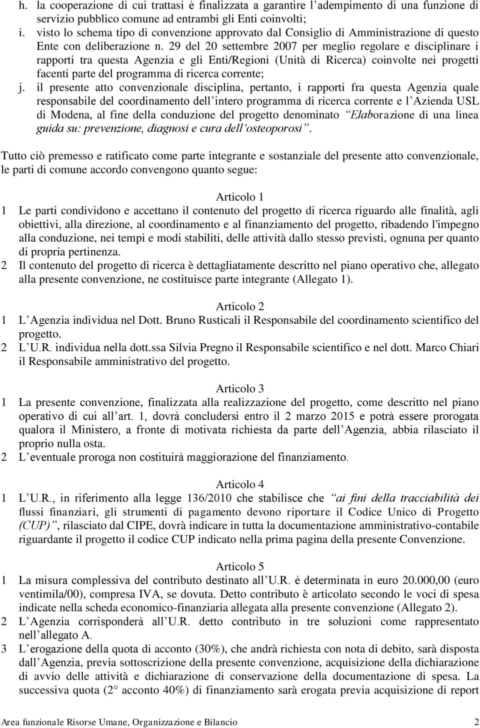 29 del 20 settembre 2007 per meglio regolare e disciplinare i rapporti tra questa Agenzia e gli Enti/Regioni (Unità di Ricerca) coinvolte nei progetti facenti parte del programma di ricerca corrente;