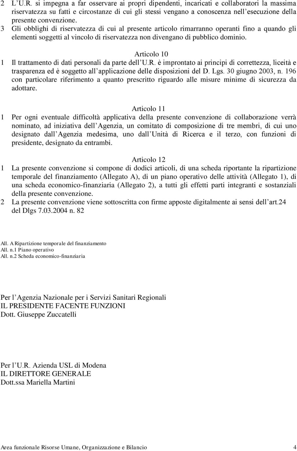 convenzione. 3 Gli obblighi di riservatezza di cui al presente articolo rimarranno operanti fino a quando gli elementi soggetti al vincolo di riservatezza non divengano di pubblico dominio.