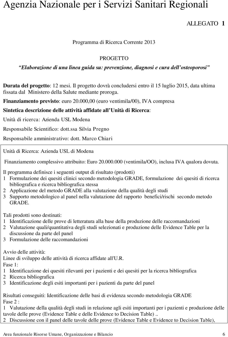 000,00 (euro ventimila/00), IVA compresa Sintetica descrizione delle attività affidate all Unità di Ricerca: Unità di ricerca: Azienda USL Modena Responsabile Scientifico: dott.