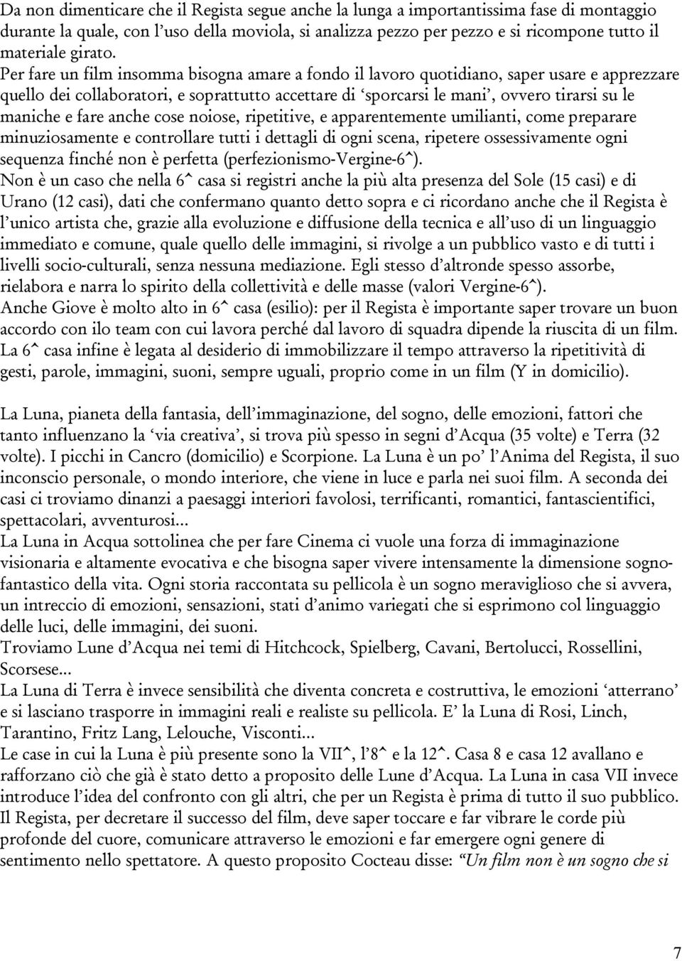 Per fare un film insomma bisogna amare a fondo il lavoro quotidiano, saper usare e apprezzare quello dei collaboratori, e soprattutto accettare di sporcarsi le mani, ovvero tirarsi su le maniche e