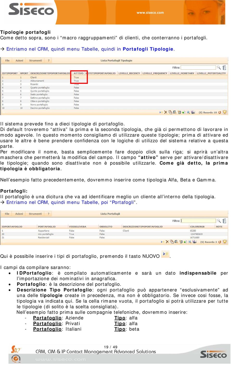 In questo momento consigliamo di utilizzare queste tipologie; prima di attivare ed usare le altre è bene prendere confidenza con le logiche di utilizzo del sistema relative a questa parte.