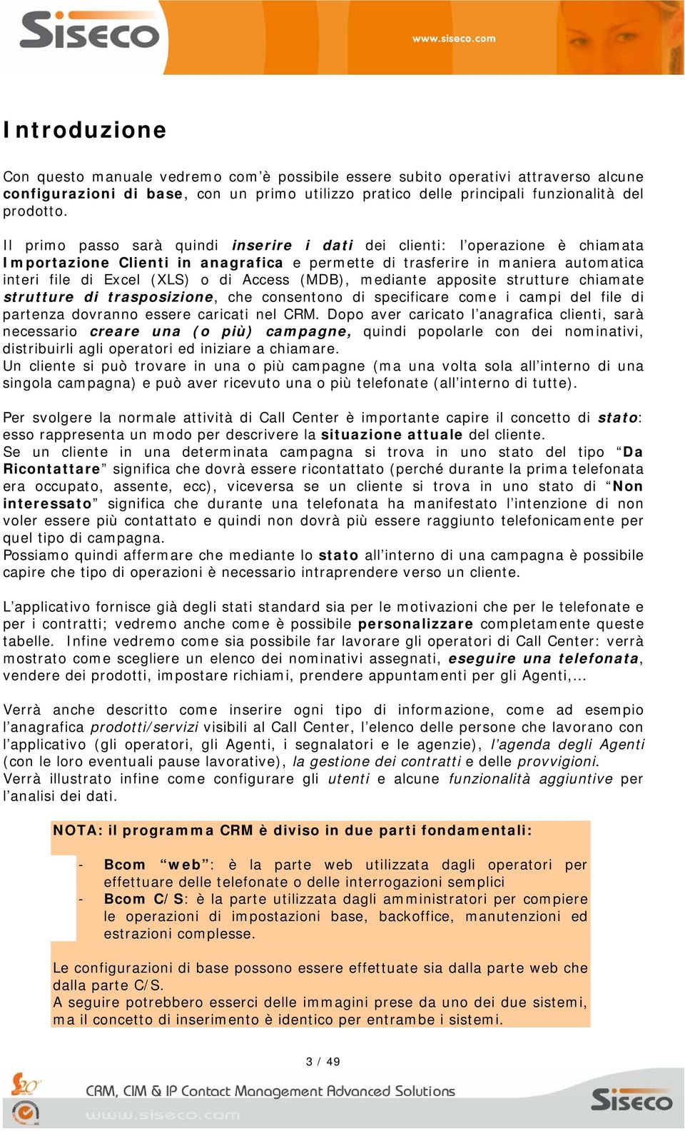 Access (MDB), mediante apposite strutture chiamate strutture di trasposizione, che consentono di specificare come i campi del file di partenza dovranno essere caricati nel CRM.