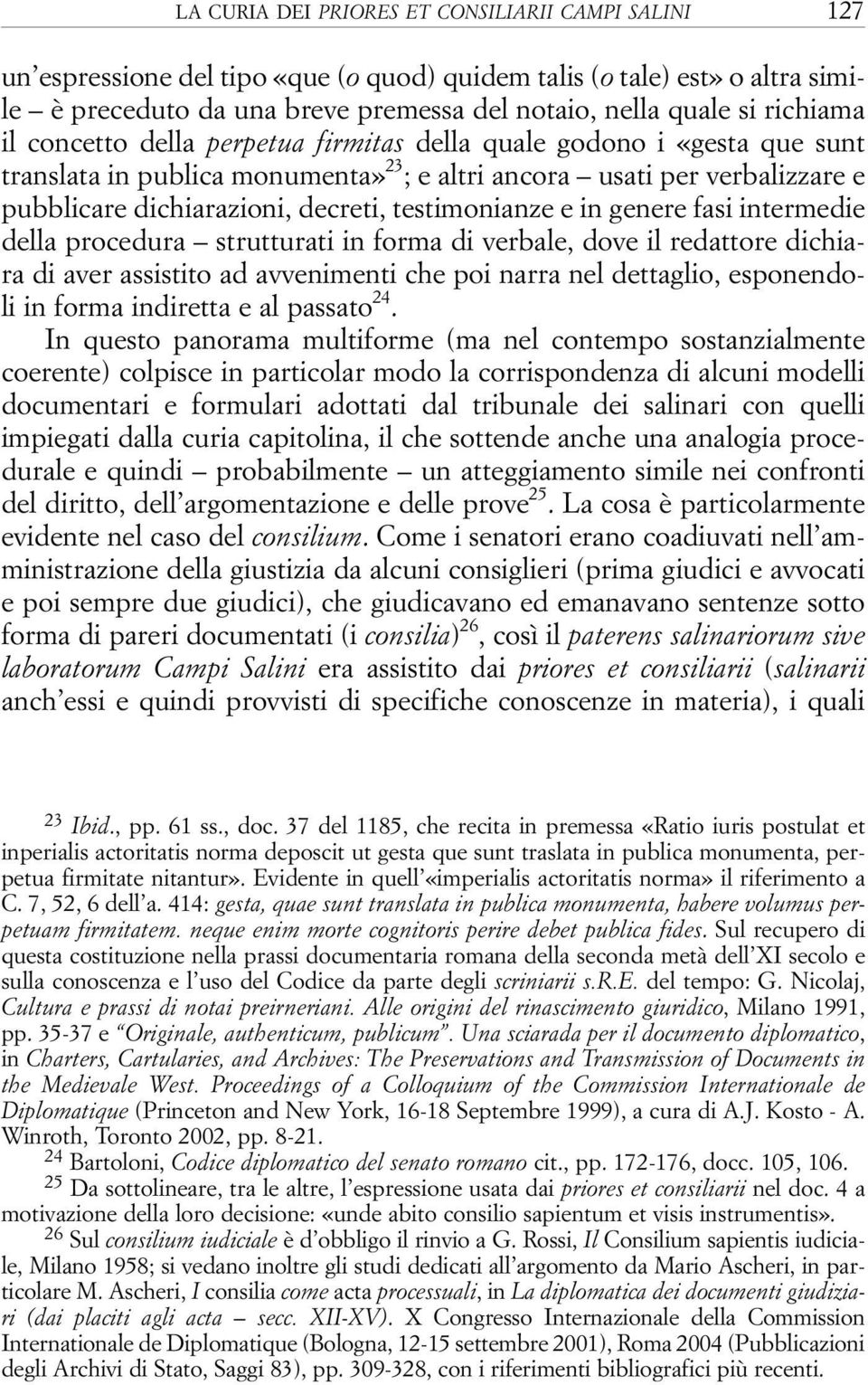 testimonianze e in genere fasi intermedie della procedura strutturati in forma di verbale, dove il redattore dichiara di aver assistito ad avvenimenti che poi narra nel dettaglio, esponendoli in