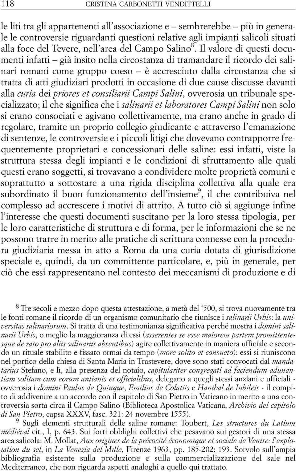 Il valore di questi documenti infatti già insito nella circostanza di tramandare il ricordo dei salinari romani come gruppo coeso è accresciuto dalla circostanza che si tratta di atti giudiziari