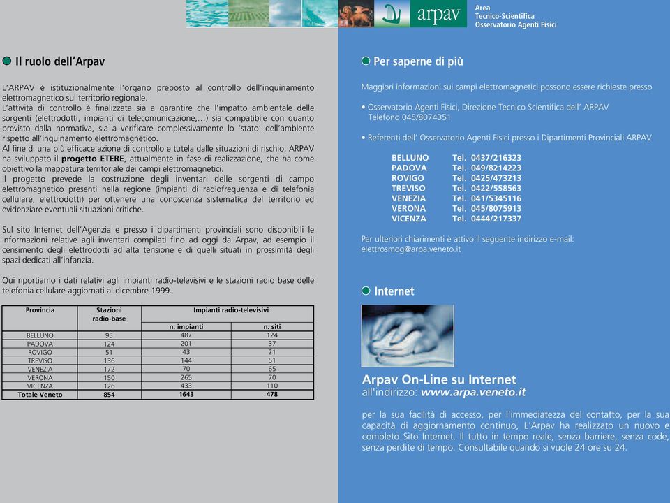 a verificare complessivamente lo stato dell ambiente rispetto all inquinamento elettromagnetico.