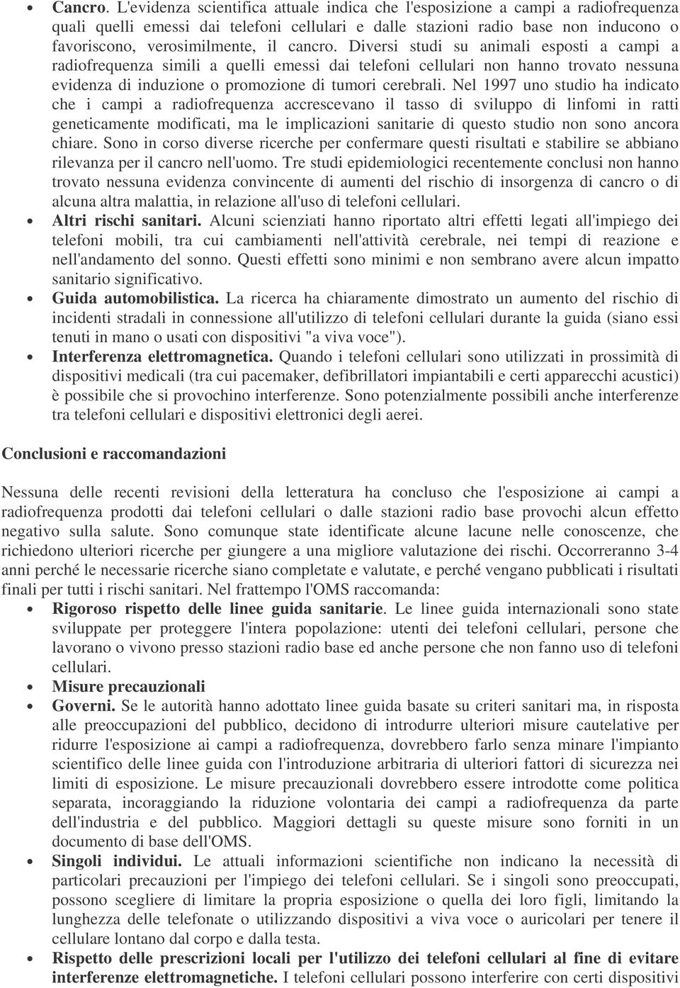 cancro. Diversi studi su animali esposti a campi a radiofrequenza simili a quelli emessi dai telefoni cellulari non hanno trovato nessuna evidenza di induzione o promozione di tumori cerebrali.