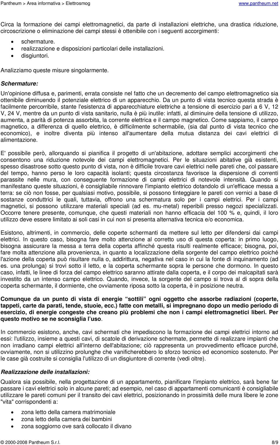 Schermature: Un'opinione diffusa e, parimenti, errata consiste nel fatto che un decremento del campo elettromagnetico sia ottenibile diminuendo il potenziale elettrico di un apparecchio.