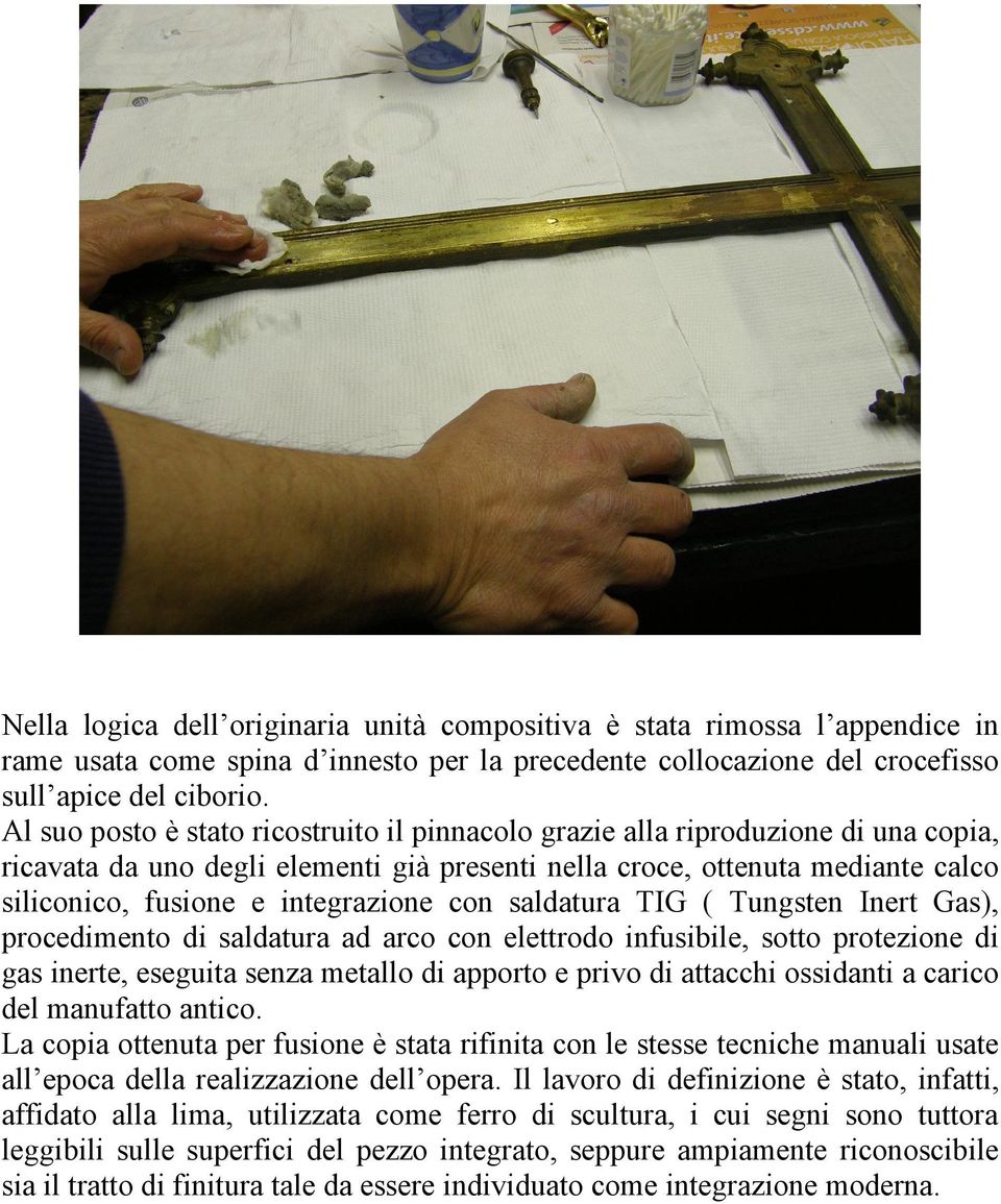 integrazione con saldatura TIG ( Tungsten Inert Gas), procedimento di saldatura ad arco con elettrodo infusibile, sotto protezione di gas inerte, eseguita senza metallo di apporto e privo di attacchi