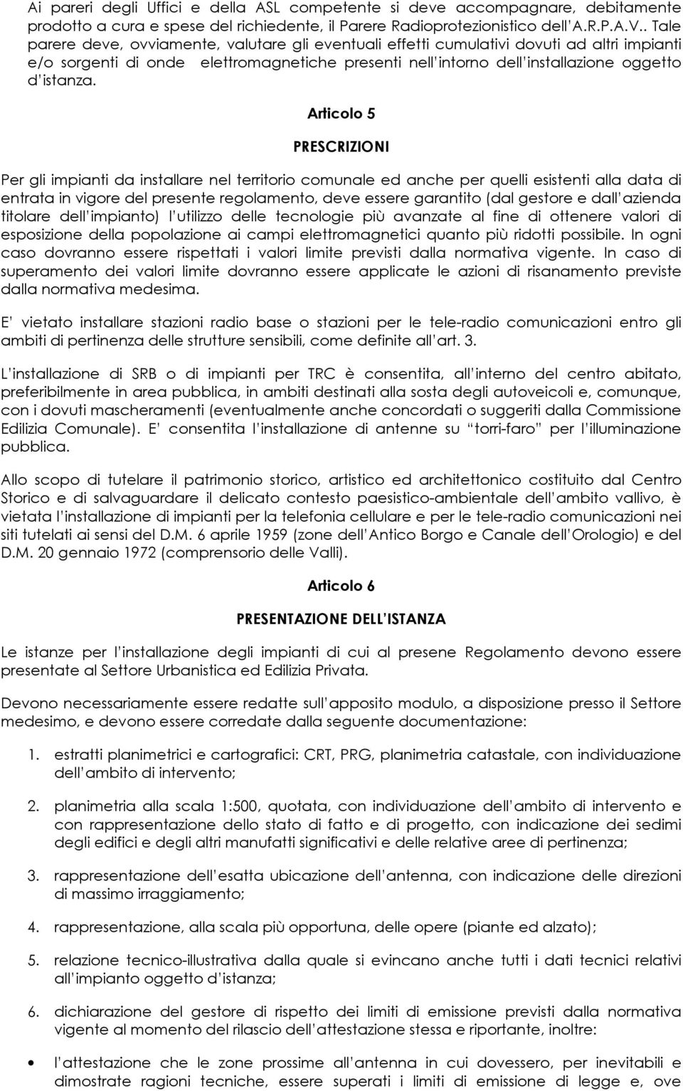 Articolo 5 PRESCRIZIONI Per gli impianti da installare nel territorio comunale ed anche per quelli esistenti alla data di entrata in vigore del presente regolamento, deve essere garantito (dal