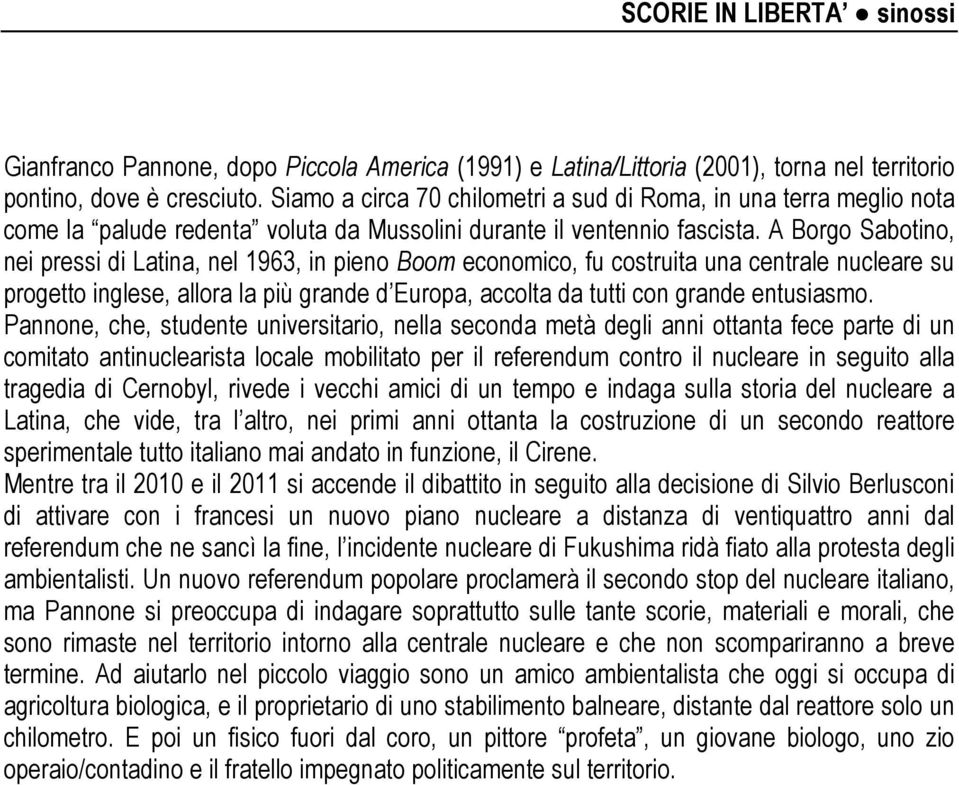 A Borgo Sabotino, nei pressi di Latina, nel 1963, in pieno Boom economico, fu costruita una centrale nucleare su progetto inglese, allora la più grande d Europa, accolta da tutti con grande