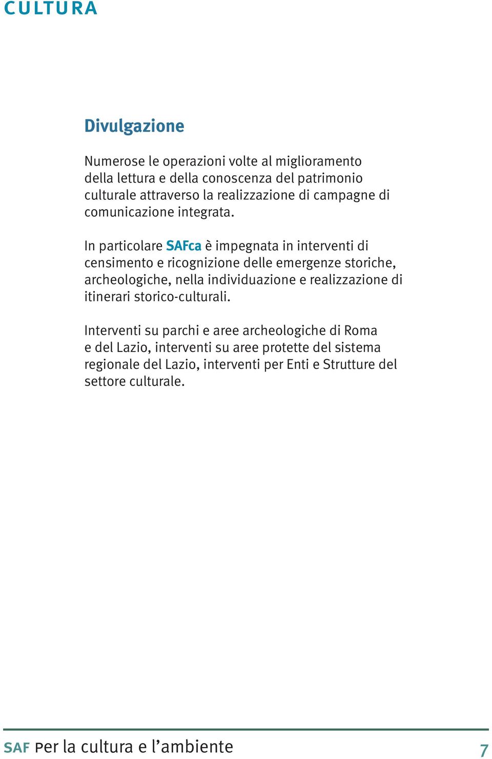 In particolare SAFca è impegnata in interventi di censimento e ricognizione delle emergenze storiche, archeologiche, nella individuazione e