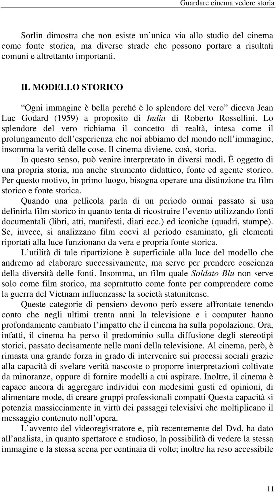 Lo splendore del vero richiama il concetto di realtà, intesa come il prolungamento dell esperienza che noi abbiamo del mondo nell immagine, insomma la verità delle cose.