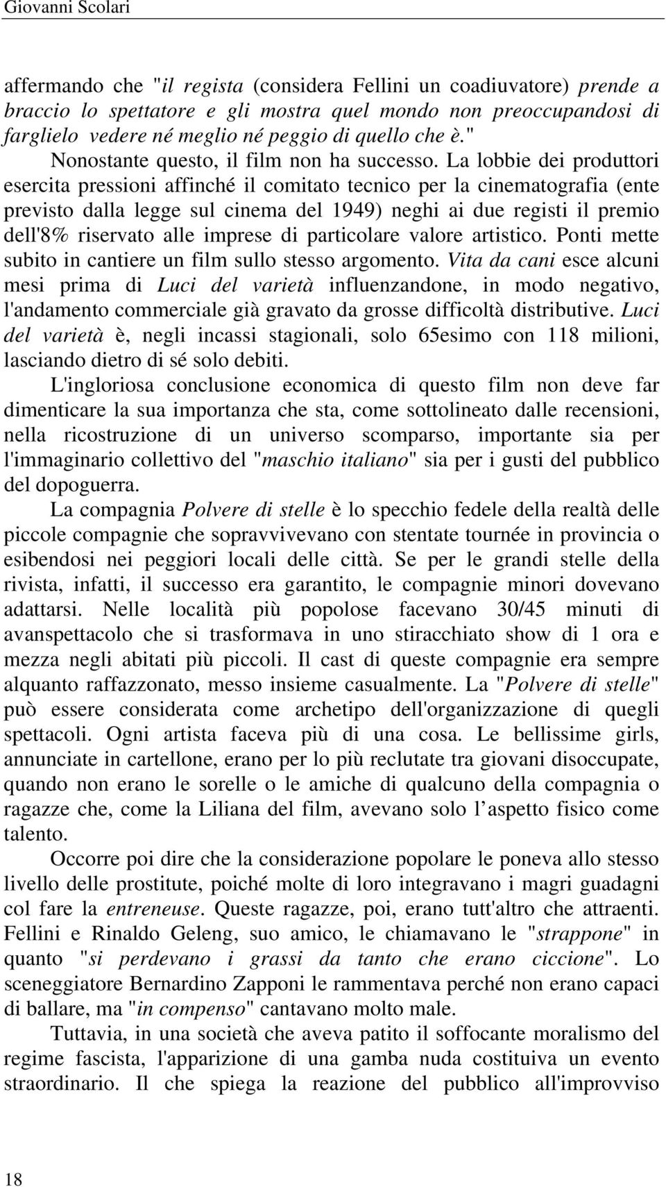 La lobbie dei produttori esercita pressioni affinché il comitato tecnico per la cinematografia (ente previsto dalla legge sul cinema del 1949) neghi ai due registi il premio dell'8% riservato alle