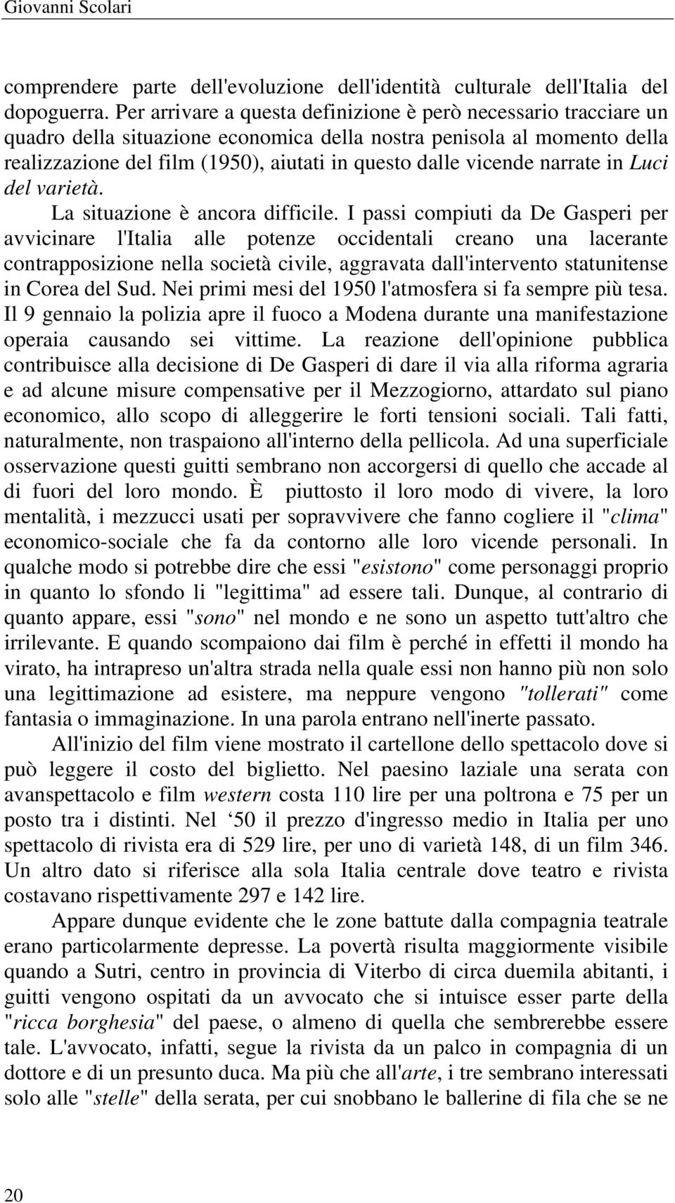 vicende narrate in Luci del varietà. La situazione è ancora difficile.