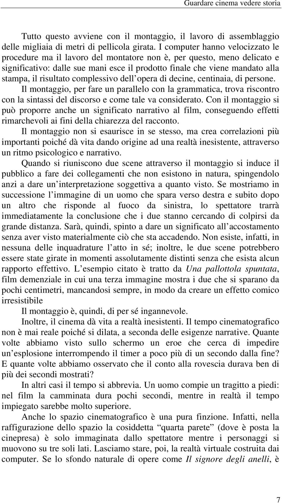 risultato complessivo dell opera di decine, centinaia, di persone. Il montaggio, per fare un parallelo con la grammatica, trova riscontro con la sintassi del discorso e come tale va considerato.